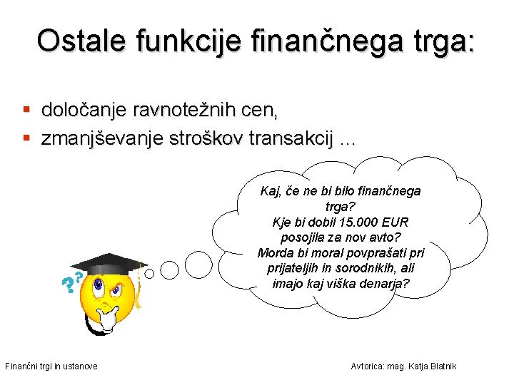 Ostale funkcije finančnega trga: § določanje ravnotežnih cen, § zmanjševanje stroškov transakcij … Kaj,
