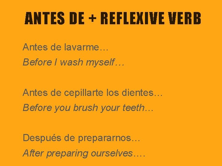 ANTES DE + REFLEXIVE VERB Antes de lavarme… Before I wash myself… Antes de