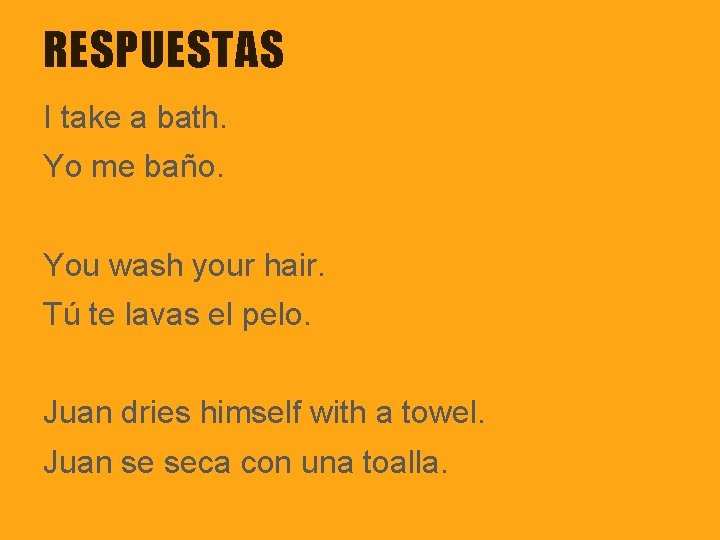 RESPUESTAS I take a bath. Yo me baño. You wash your hair. Tú te