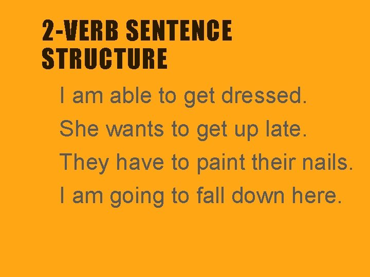 2 -VERB SENTENCE STRUCTURE I am able to get dressed. She wants to get