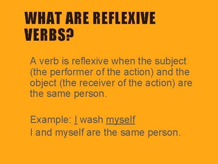 WHAT ARE REFLEXIVE VERBS? A verb is reflexive when the subject (the performer of