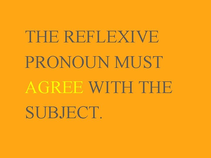 THE REFLEXIVE PRONOUN MUST AGREE WITH THE SUBJECT. 