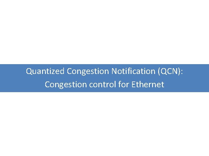 Quantized Congestion Notification (QCN): Congestion control for Ethernet 