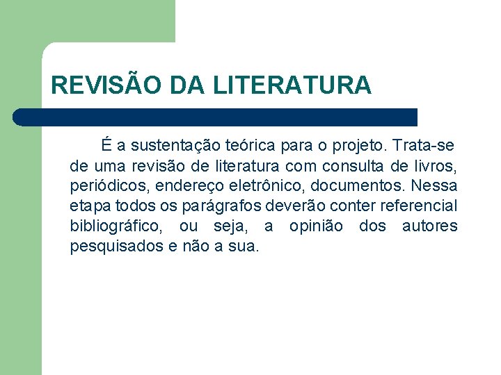 REVISÃO DA LITERATURA É a sustentação teórica para o projeto. Trata-se de uma revisão