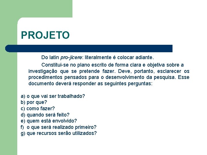 PROJETO Do latin pro-jicere: literalmente é colocar adiante. Constitui-se no plano escrito de forma