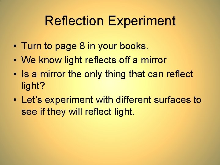 Reflection Experiment • Turn to page 8 in your books. • We know light