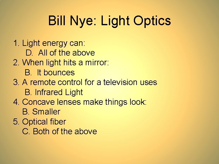 Bill Nye: Light Optics 1. Light energy can: D. All of the above 2.