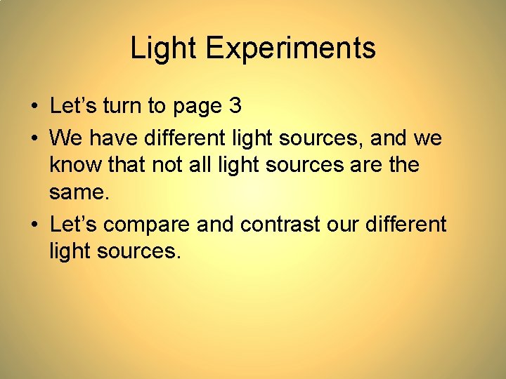 Light Experiments • Let’s turn to page 3 • We have different light sources, Light Experiments • Let’s turn to page 3 • We have different light sources,