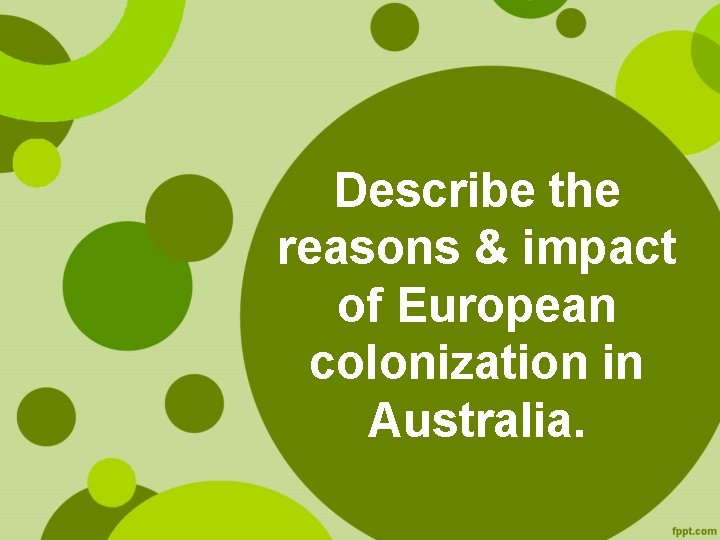 Describe the reasons & impact of European colonization in Australia. 