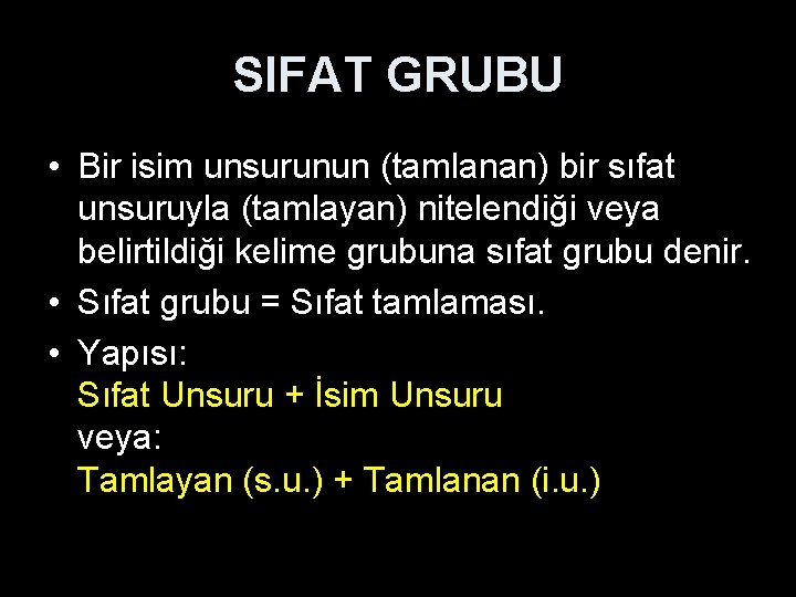 SIFAT GRUBU • Bir isim unsurunun (tamlanan) bir sıfat unsuruyla (tamlayan) nitelendiği veya belirtildiği