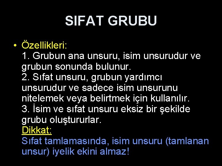 SIFAT GRUBU • Özellikleri: 1. Grubun ana unsuru, isim unsurudur ve grubun sonunda bulunur.