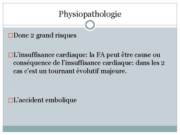Physiopathologie �Donc 2 grand risques �L’insuffisance cardiaque: la FA peut être cause ou conséquence