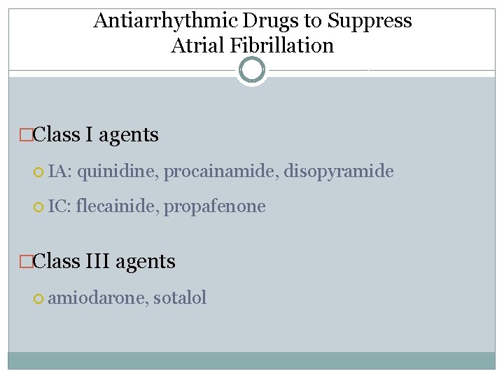 Antiarrhythmic Drugs to Suppress Atrial Fibrillation �Class I agents IA: quinidine, procainamide, disopyramide IC: