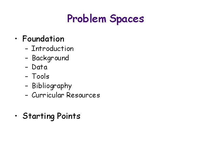 Problem Spaces • Foundation – – – Introduction Background Data Tools Bibliography Curricular Resources