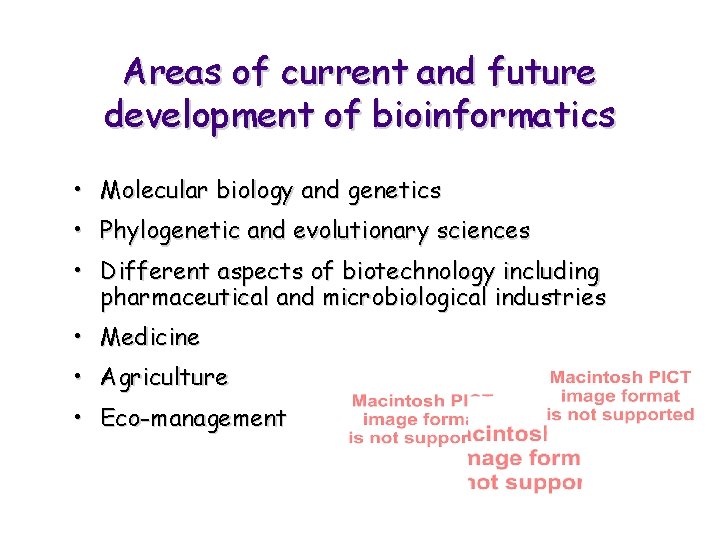 Areas of current and future development of bioinformatics • Molecular biology and genetics •