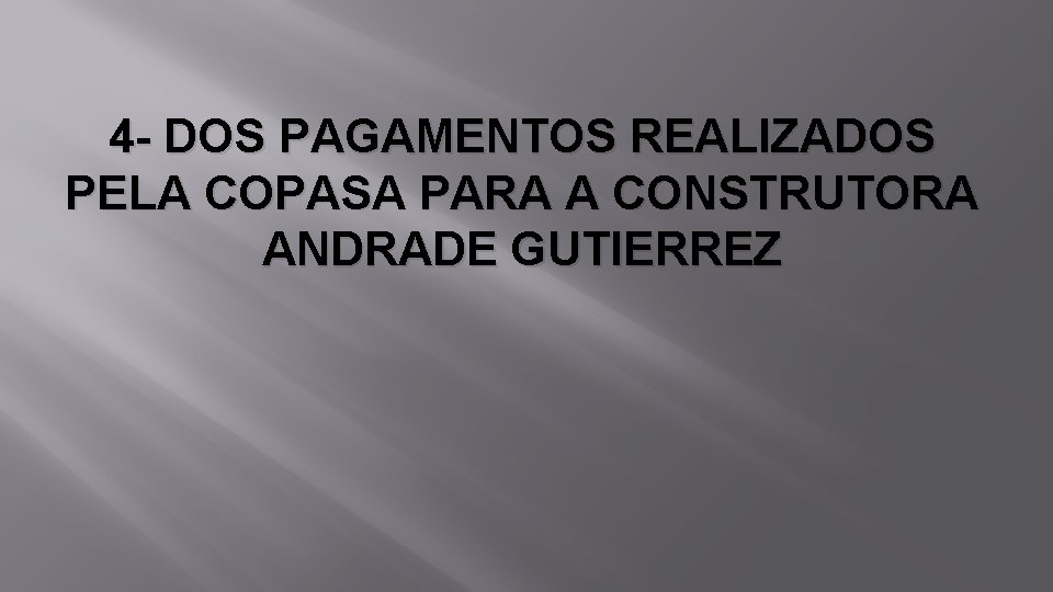 4 - DOS PAGAMENTOS REALIZADOS PELA COPASA PARA A CONSTRUTORA ANDRADE GUTIERREZ 