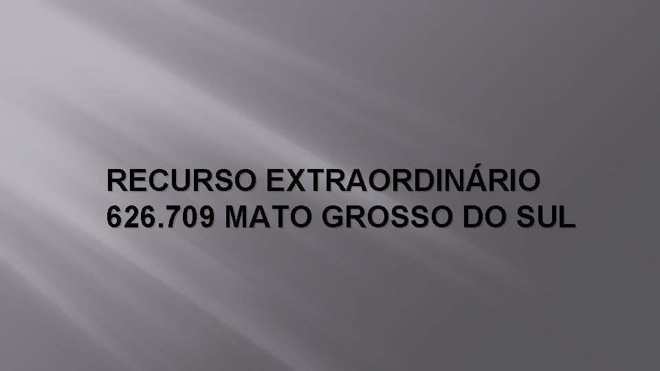 RECURSO EXTRAORDINÁRIO 626. 709 MATO GROSSO DO SUL 