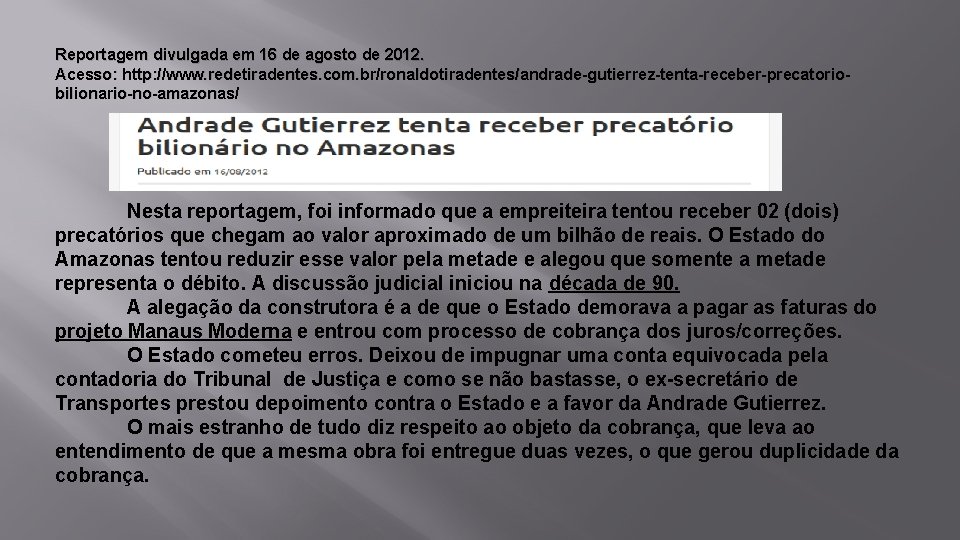 Reportagem divulgada em 16 de agosto de 2012. Acesso: http: //www. redetiradentes. com. br/ronaldotiradentes/andrade-gutierrez-tenta-receber-precatoriobilionario-no-amazonas/