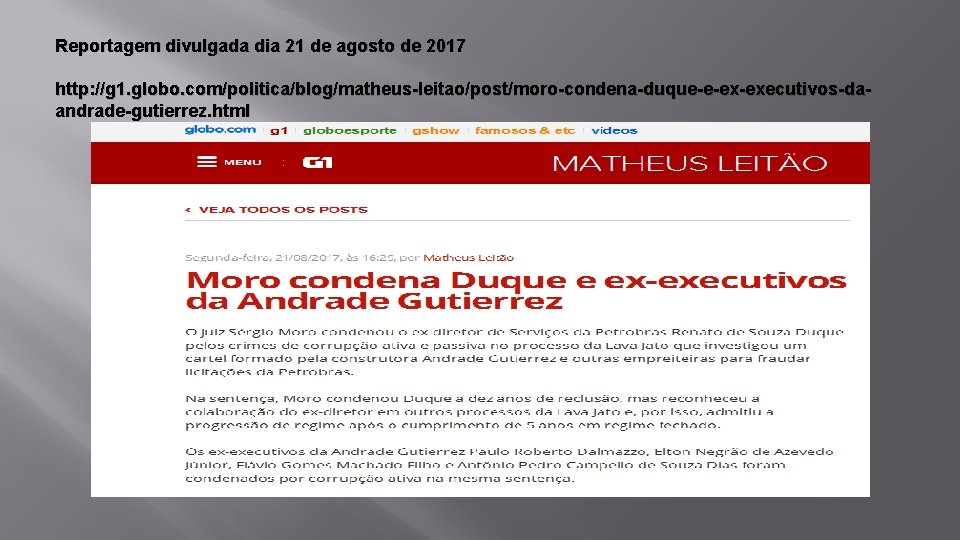 Reportagem divulgada dia 21 de agosto de 2017 http: //g 1. globo. com/politica/blog/matheus-leitao/post/moro-condena-duque-e-ex-executivos-daandrade-gutierrez. html