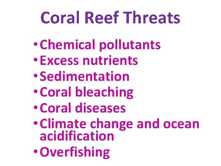Coral Reef Threats • Chemical pollutants • Excess nutrients • Sedimentation • Coral bleaching Coral Reef Threats • Chemical pollutants • Excess nutrients • Sedimentation • Coral bleaching