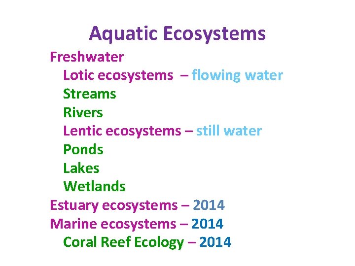 Aquatic Ecosystems Freshwater Lotic ecosystems – flowing water Streams Rivers Lentic ecosystems – still