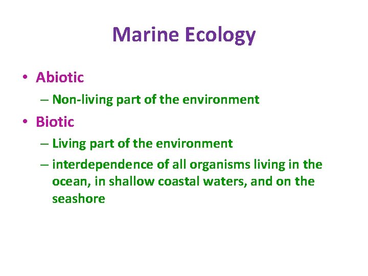 Marine Ecology • Abiotic – Non-living part of the environment • Biotic – Living Marine Ecology • Abiotic – Non-living part of the environment • Biotic – Living