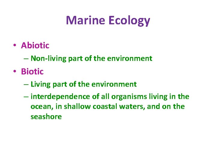 Marine Ecology • Abiotic – Non-living part of the environment • Biotic – Living