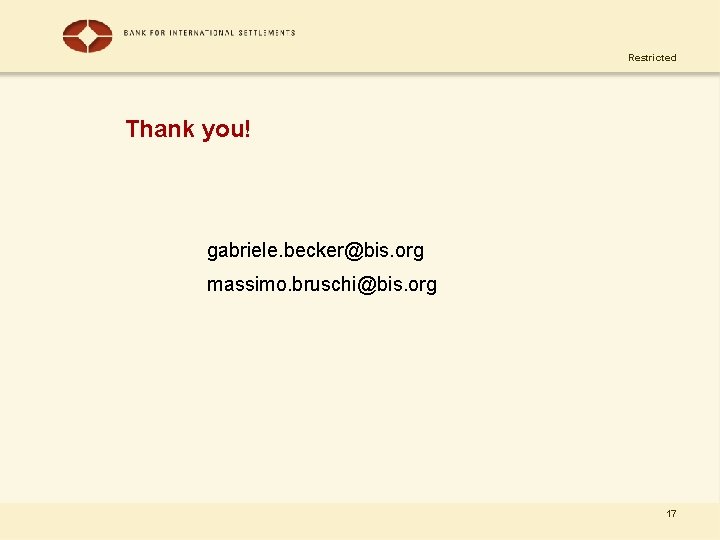 Restricted Thank you! gabriele. becker@bis. org massimo. bruschi@bis. org 17 