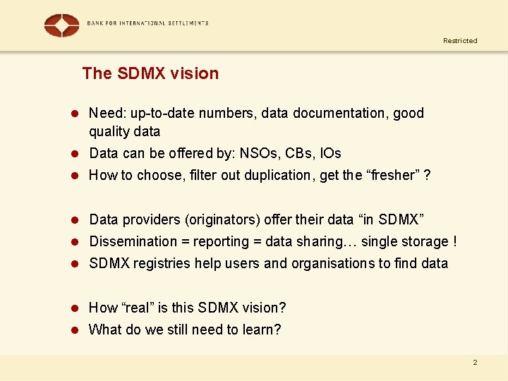 Restricted The SDMX vision l Need: up-to-date numbers, data documentation, good quality data l