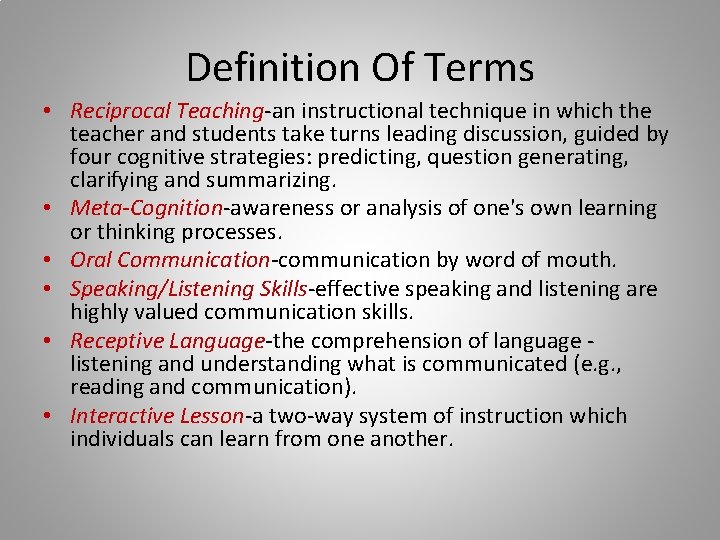 Definition Of Terms • Reciprocal Teaching-an instructional technique in which the teacher and students
