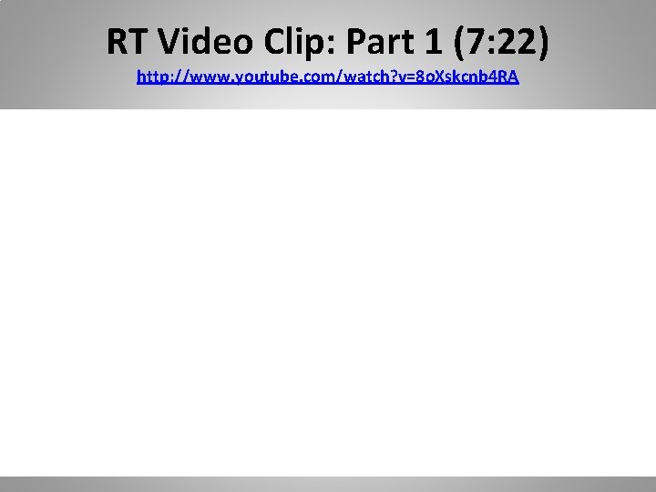 RT Video Clip: Part 1 (7: 22) http: //www. youtube. com/watch? v=8 o. Xskcnb