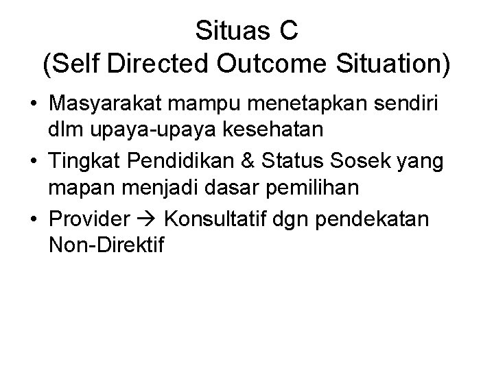 Situas C (Self Directed Outcome Situation) • Masyarakat mampu menetapkan sendiri dlm upaya-upaya kesehatan