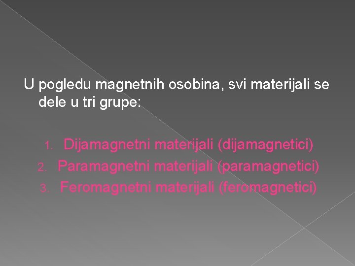 U pogledu magnetnih osobina, svi materijali se dele u tri grupe: Dijamagnetni materijali (dijamagnetici)