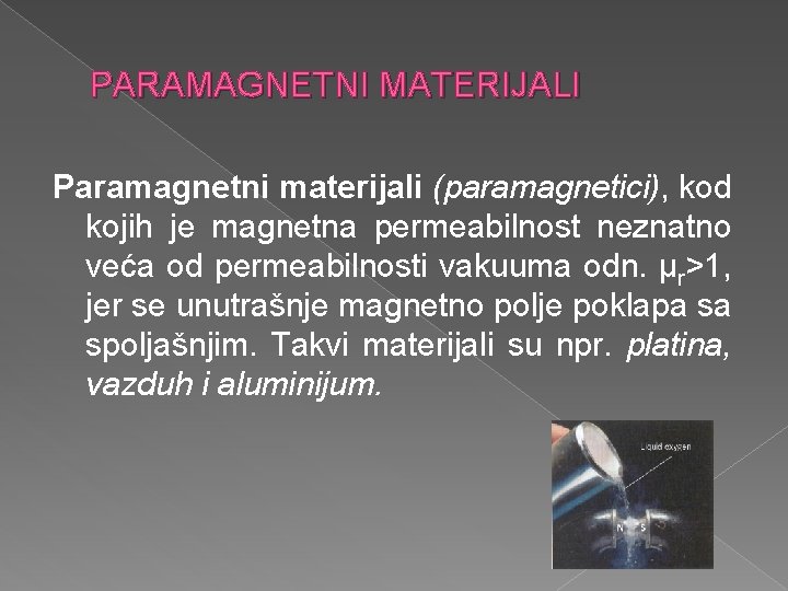 PARAMAGNETNI MATERIJALI Paramagnetni materijali (paramagnetici), kod kojih je magnetna permeabilnost neznatno veća od permeabilnosti