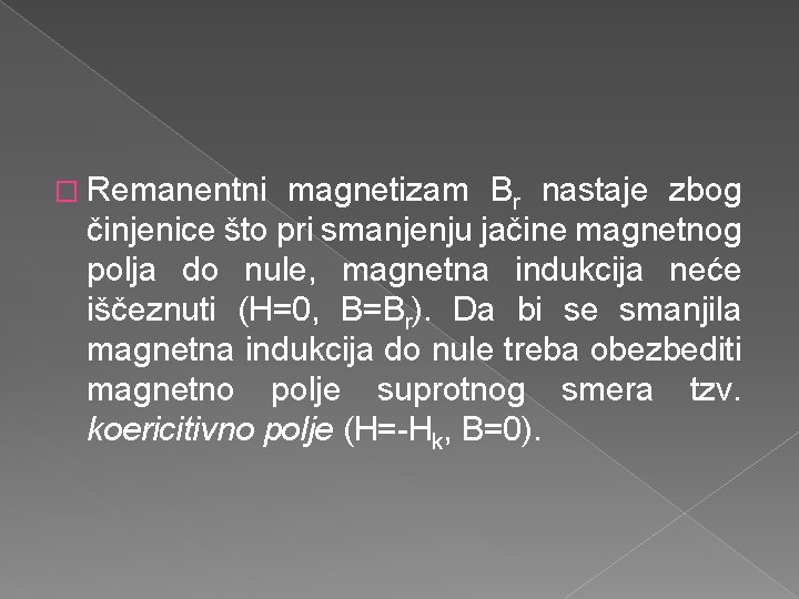 � Remanentni magnetizam Br nastaje zbog činjenice što pri smanjenju jačine magnetnog polja do