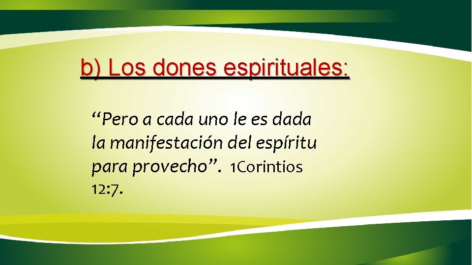 b) Los dones espirituales: “Pero a cada uno le es dada la manifestación del