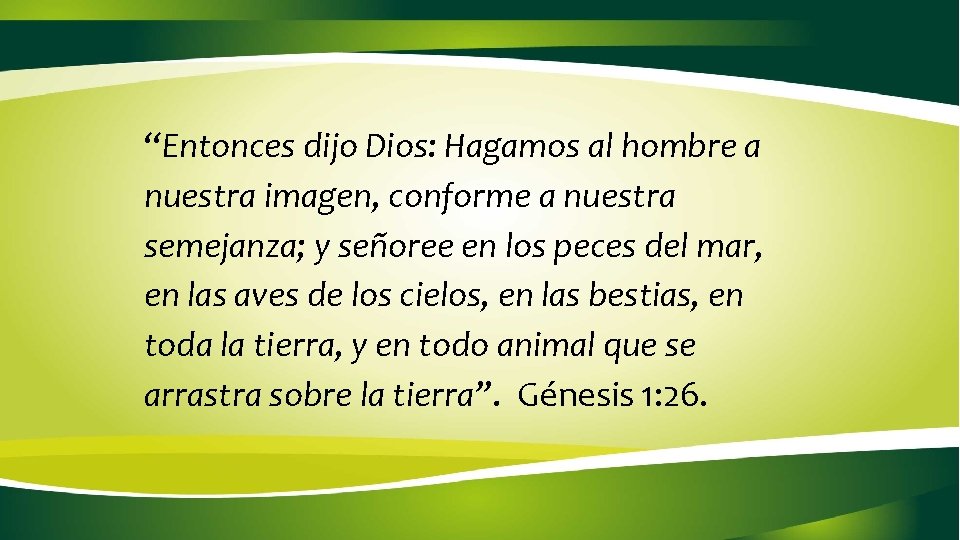 “Entonces dijo Dios: Hagamos al hombre a nuestra imagen, conforme a nuestra semejanza; y