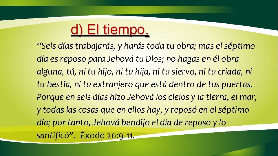 d) El tiempo. “Seis días trabajarás, y harás toda tu obra; mas el séptimo