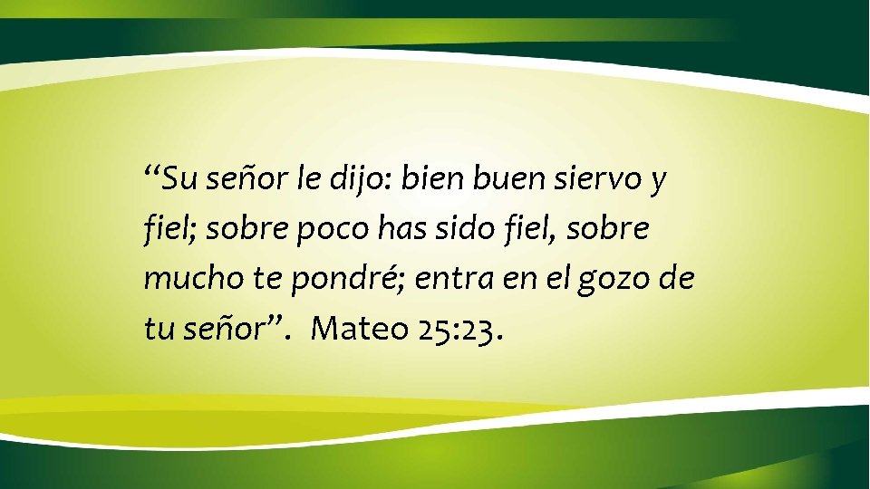  “Su señor le dijo: bien buen siervo y fiel; sobre poco has sido