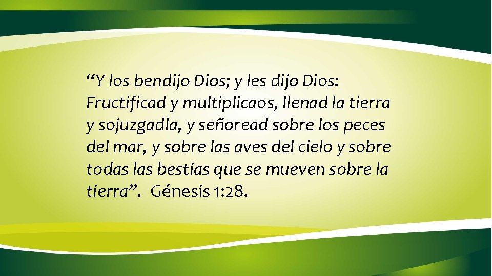 “Y los bendijo Dios; y les dijo Dios: Fructificad y multiplicaos, llenad la tierra
