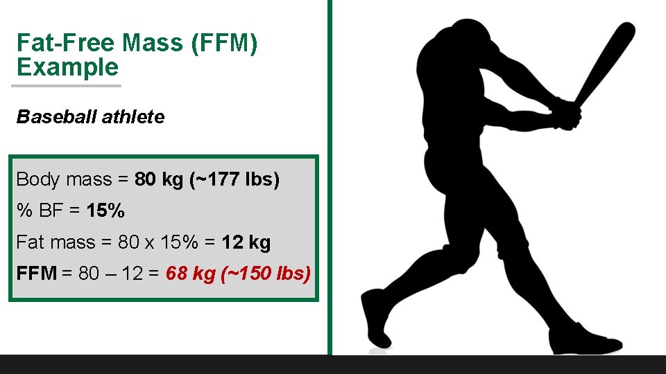 Fat-Free Mass (FFM) Example Baseball athlete Body mass = 80 kg (~177 lbs) %