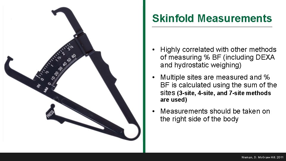 Skinfold Measurements • Highly correlated with other methods of measuring % BF (including DEXA