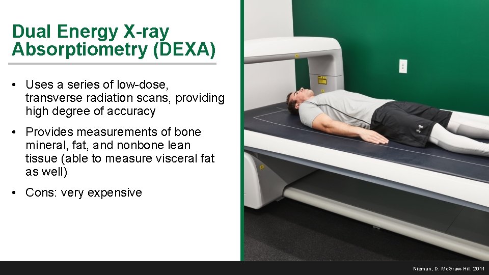 Dual Energy X-ray Absorptiometry (DEXA) • Uses a series of low-dose, transverse radiation scans,