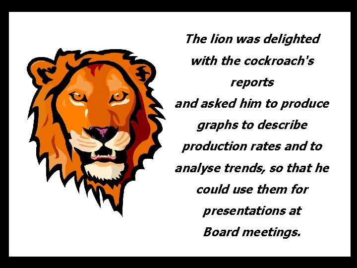 The lion was delighted with the cockroach's reports and asked him to produce graphs