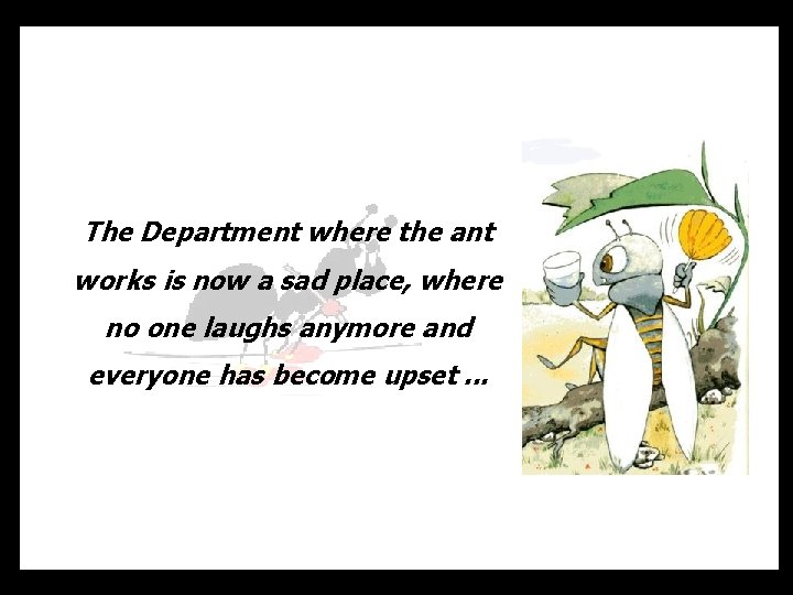 The Department where the ant works is now a sad place, where no one