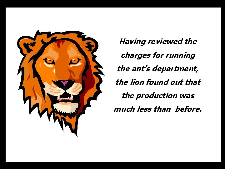 Having reviewed the charges for running the ant’s department, the lion found out that