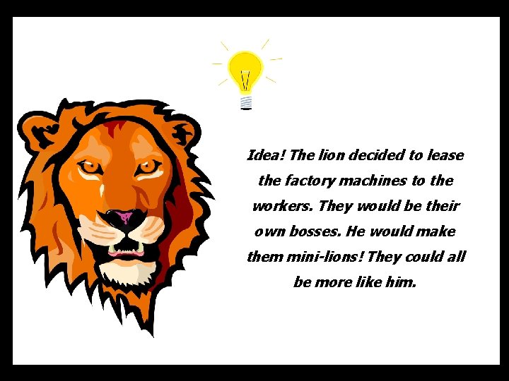 Idea! The lion decided to lease the factory machines to the workers. They would