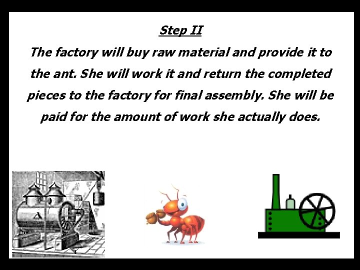 Step II The factory will buy raw material and provide it to the ant.