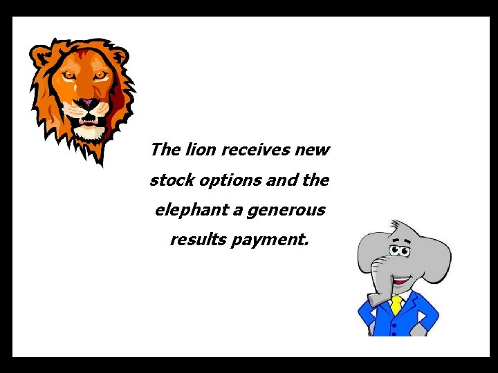 The lion receives new stock options and the elephant a generous results payment. 