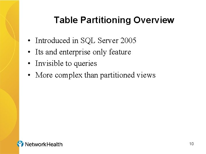 Table Partitioning Overview • • Introduced in SQL Server 2005 Its and enterprise only